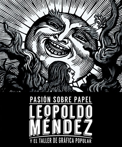 Pasión sobre papel. Leopoldo Méndez y el Taller de Gráfica Popular