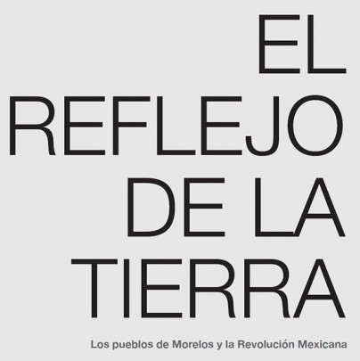 El reflejo de la tierra. Los pueblos de Morelos y la Revolución Mexicana
