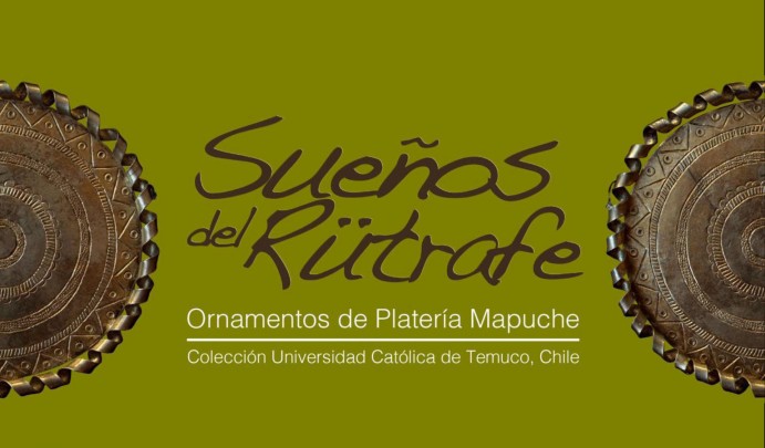 Sueños del Rütrafe. Ornamentos de Platería Mapuche. Colección Universidad Católica de Temuco, Chile.
