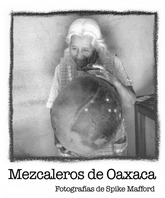 Mezcaleros de Oaxaca. Fotografías de Spike Mafford