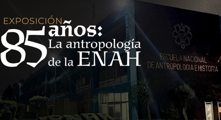 85 años: La antropología de la ENAH