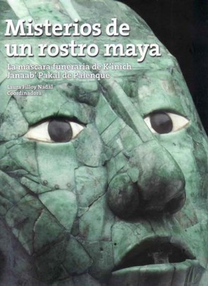 Misterios de un rostro maya. La máscara funeraria de K’inich Janaab’ Pakal de Palenque