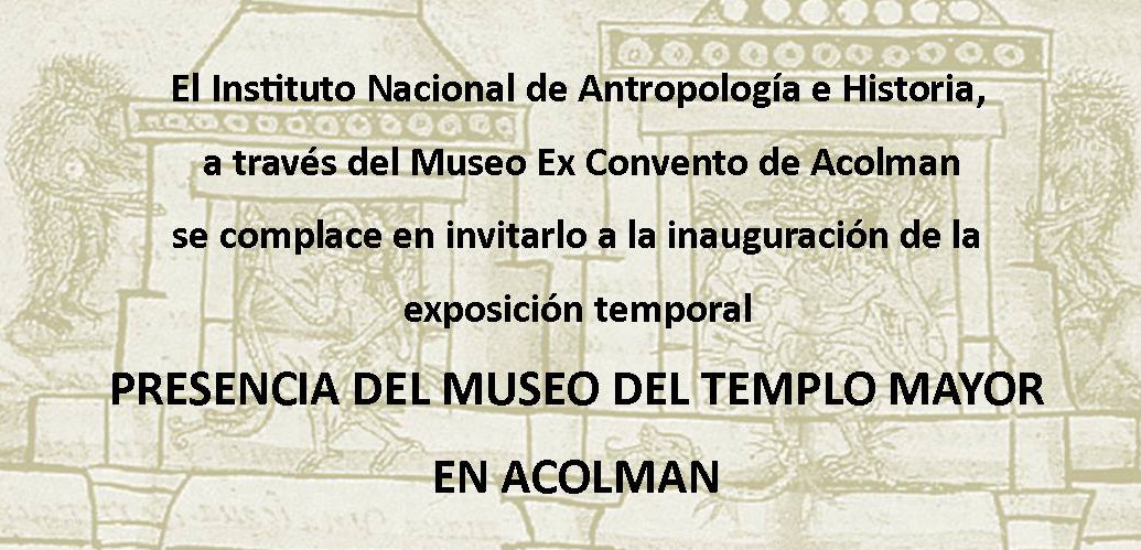 La presencia del Museo del Templo Mayor en Acolman