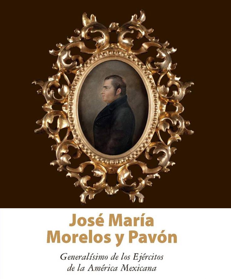 José María Morelos y Pavón. Generalísimo de los Ejércitos de la América Mexicana