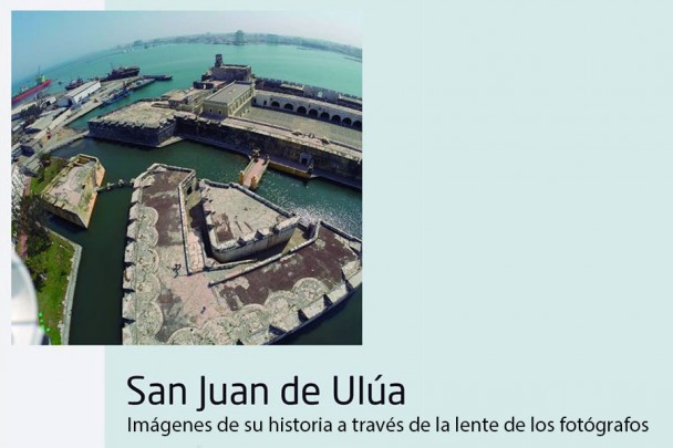 San Juan de Ulúa. Imágenes de su historia a través de la lente de los fotógrafos