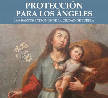 Protección para los Ángeles. Los Santos Patronos de la ciudad de Puebla