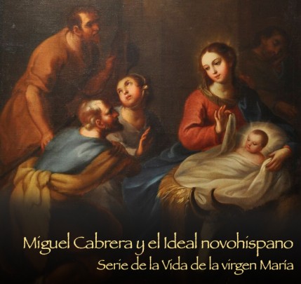 Miguel Cabrera y el Ideal novohispano. Serie de la Vida de la Virgen María