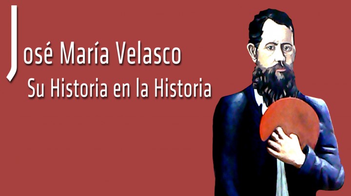 José María Velasco. Su Historia en la Historia