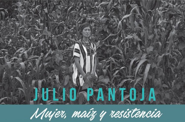 Julio Pantoja. Mujer, maíz y resistencia