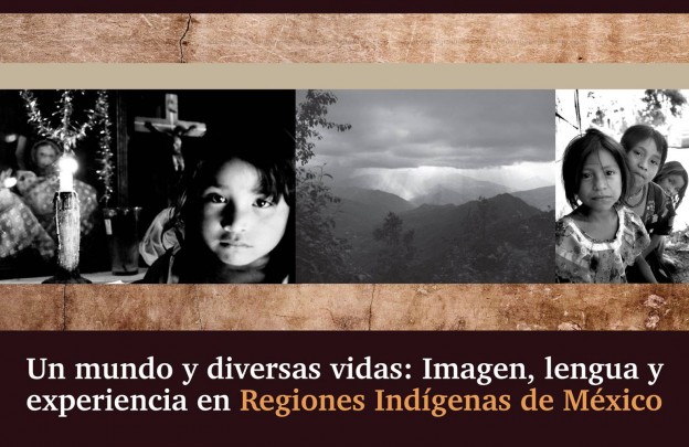 Un mundo y diversas vidas: Imagen, lengua y experiencia en Regiones Indígenas de México