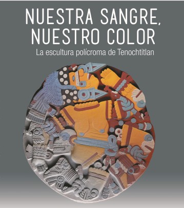 Nuestra sangre, nuestro color: La escultura polícroma de Tenochtitla