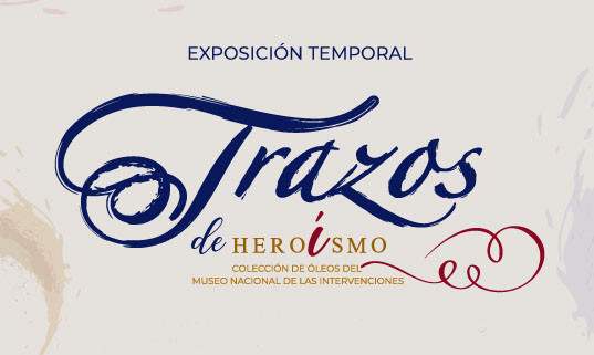 Trazos de Heroísmo. Colección de óleos del Museo Nacional de las Intervenciones
