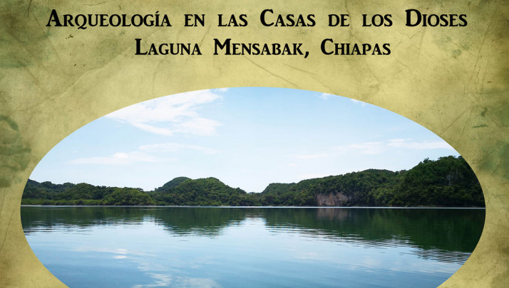 Arqueología en las casas de los dioses. Laguna Mensabak, Chiapas