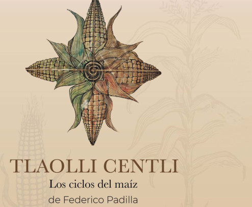 Tlaollí Centli. Los ciclos del maíz de Federico Padilla