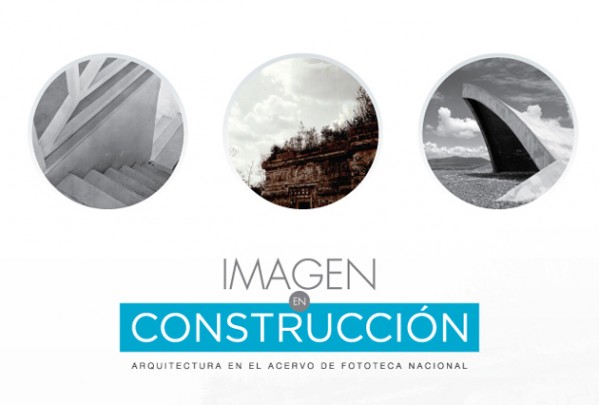 Imagen en construcción. Arquitectura en el acervo de Fototeca Nacional