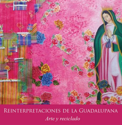 Reinterpretaciones de la Guadalupana. Arte y reciclado