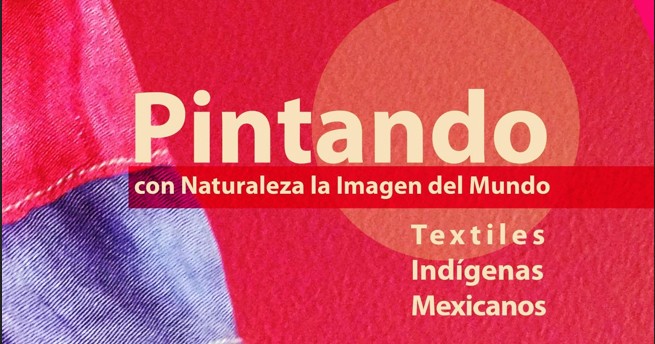 Pintando con Naturaleza la Imagen del Mundo. Textiles Indígenas Mexicanos