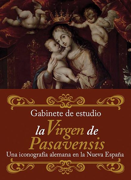 Gabinete de estudio. La Virgen de Pasavensis. Una iconografía alemana en la Nueva España