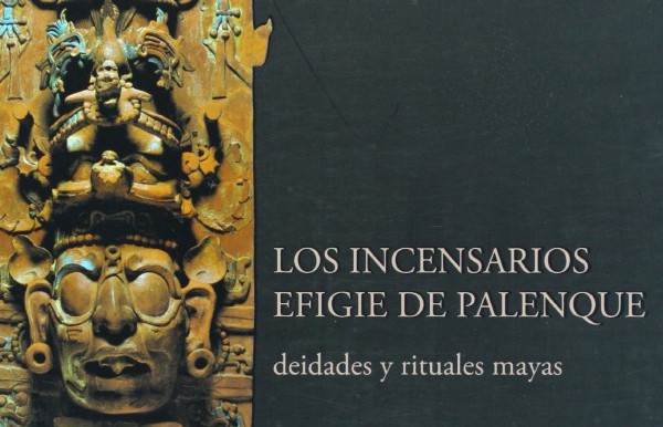 Los incensarios. Efigie de palenque, deidades y rituales mayas