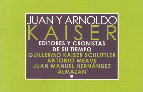 Juan y Arnoldo Kaiser. Editores y cronistas de su tiempo