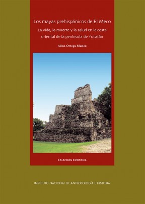 Los mayas prehispánicos de El Meco. La vida, la muerte y la salud en la costa oriental de la península de Yucatán