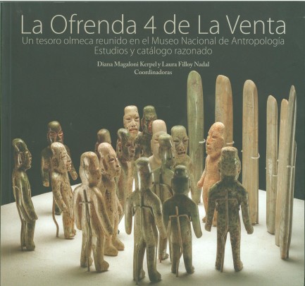 La Ofrenda 4 de La Venta. Un tesoro Olmeca reunido En el Museo Nacional de Antropología. Estudios y catálogo razonado