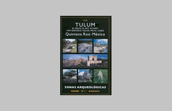 Guía Tulum, El Meco, El Rey, Xcaret, San Gervasio, Xelhá, Muyil, Cobá Zonas Arqueológicas Quintana Roo, México